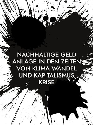 cover image of Nachhaltige Geld Anlage in den Zeiten von Klima Wandel und Kapitalismus Krise
